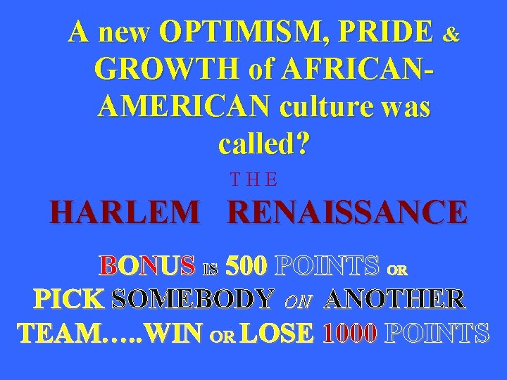 A new OPTIMISM, PRIDE & GROWTH of AFRICANAMERICAN culture was called? THE HARLEM RENAISSANCE