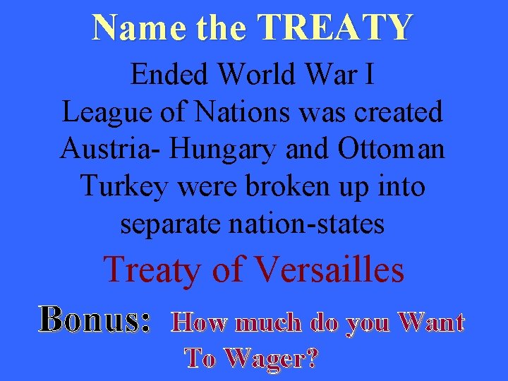 Name the TREATY Ended World War I League of Nations was created Austria- Hungary