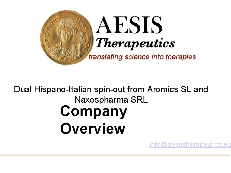 Dual Hispano-Italian spin-out from Aromics SL and Naxospharma SRL Company Overview info@aesistherapeutics. eu 
