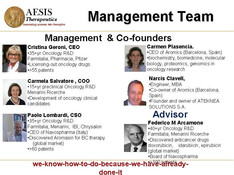 Management Team Management & Co-founders Cristina Geroni, CEO • 35+yr Oncology R&D Farmitalia, Pharmacia,