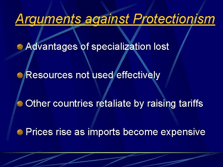Arguments against Protectionism Advantages of specialization lost Resources not used effectively Other countries retaliate