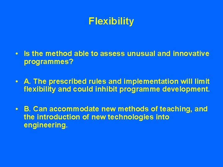 Flexibility • Is the method able to assess unusual and innovative programmes? • A.
