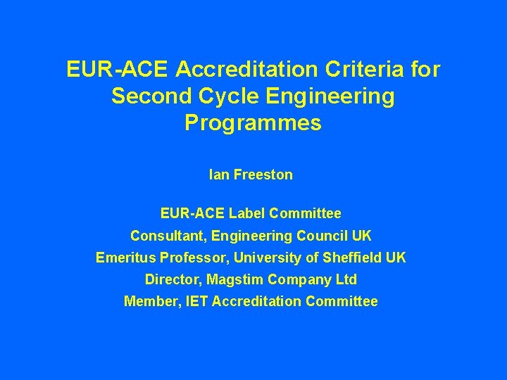 EUR-ACE Accreditation Criteria for Second Cycle Engineering Programmes Ian Freeston EUR-ACE Label Committee Consultant,