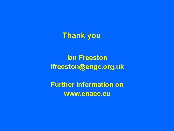 Thank you Ian Freeston ifreeston@engc. org. uk Further information on www. enaee. eu 