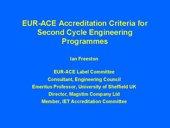 EUR-ACE Accreditation Criteria for Second Cycle Engineering Programmes Ian Freeston EUR-ACE Label Committee Consultant,