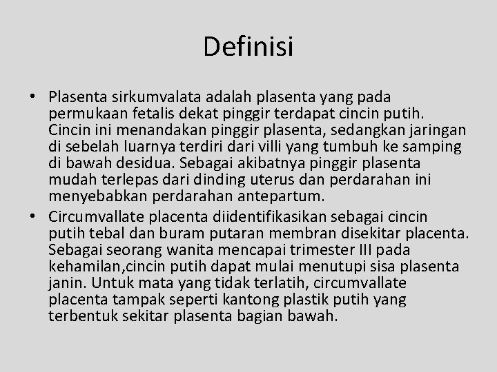Definisi • Plasenta sirkumvalata adalah plasenta yang pada permukaan fetalis dekat pinggir terdapat cincin Definisi • Plasenta sirkumvalata adalah plasenta yang pada permukaan fetalis dekat pinggir terdapat cincin