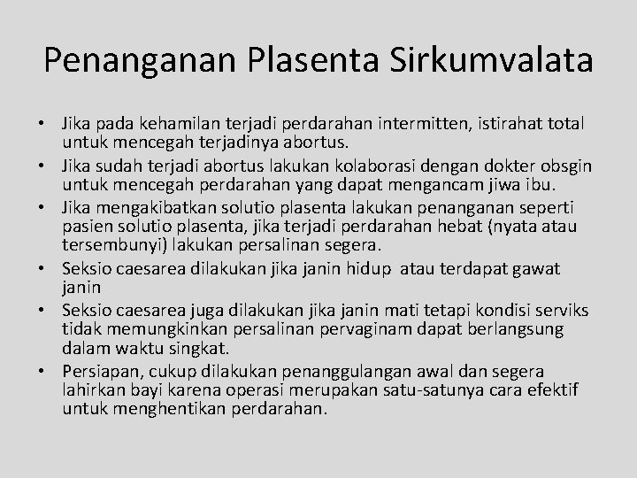 Penanganan Plasenta Sirkumvalata • Jika pada kehamilan terjadi perdarahan intermitten, istirahat total untuk mencegah Penanganan Plasenta Sirkumvalata • Jika pada kehamilan terjadi perdarahan intermitten, istirahat total untuk mencegah
