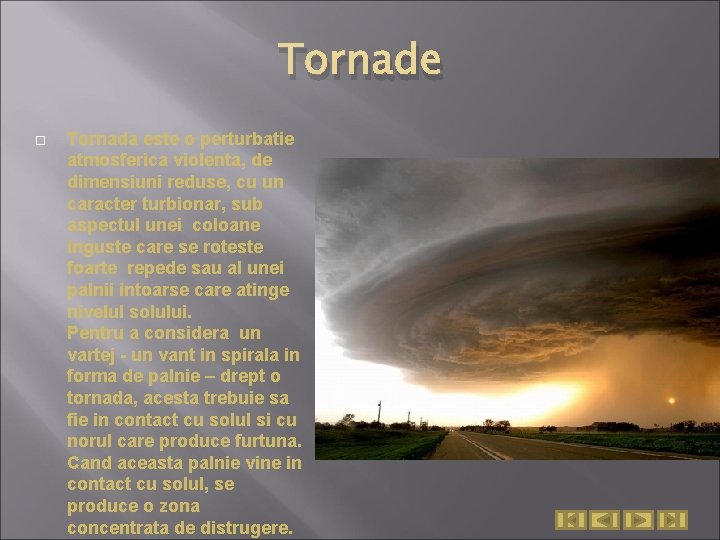 Tornade Tornada este o perturbatie atmosferica violenta, de dimensiuni reduse, cu un caracter turbionar,