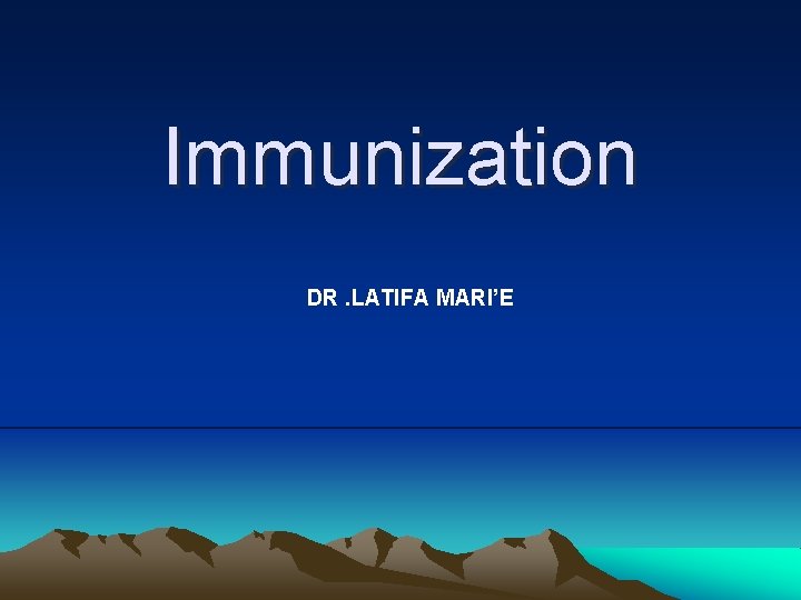 Immunization DR. LATIFA MARI’E Immunization DR. LATIFA MARI’E