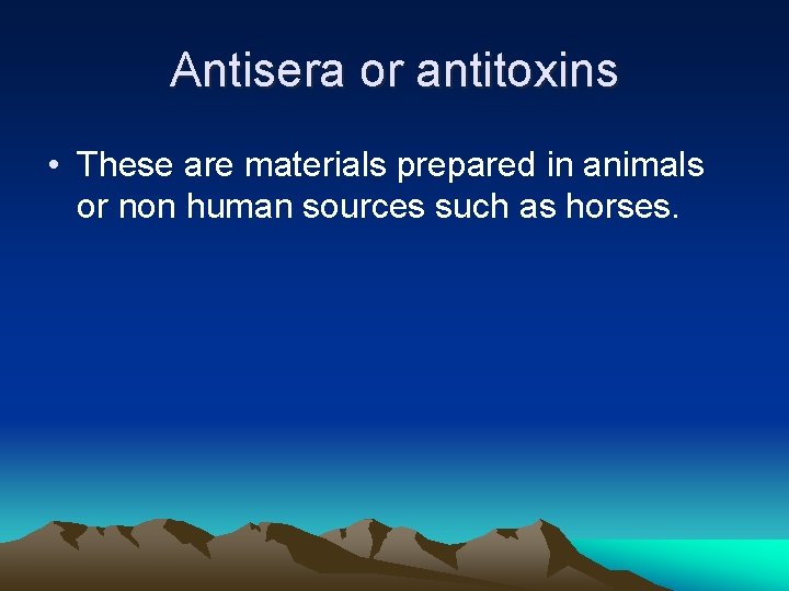 Antisera or antitoxins • These are materials prepared in animals or non human sources Antisera or antitoxins • These are materials prepared in animals or non human sources