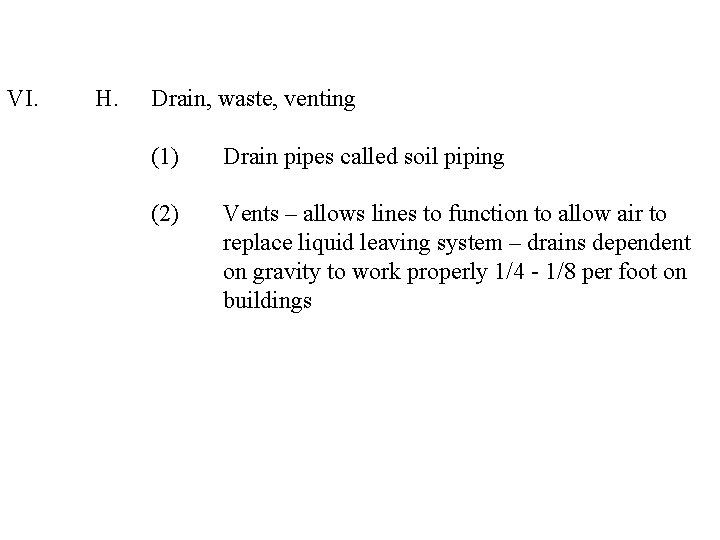 VI. H. Drain, waste, venting (1) Drain pipes called soil piping (2) Vents –