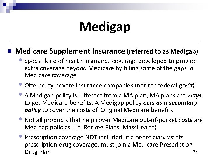 Medigap n Medicare Supplement Insurance (referred to as Medigap) • Special kind of health