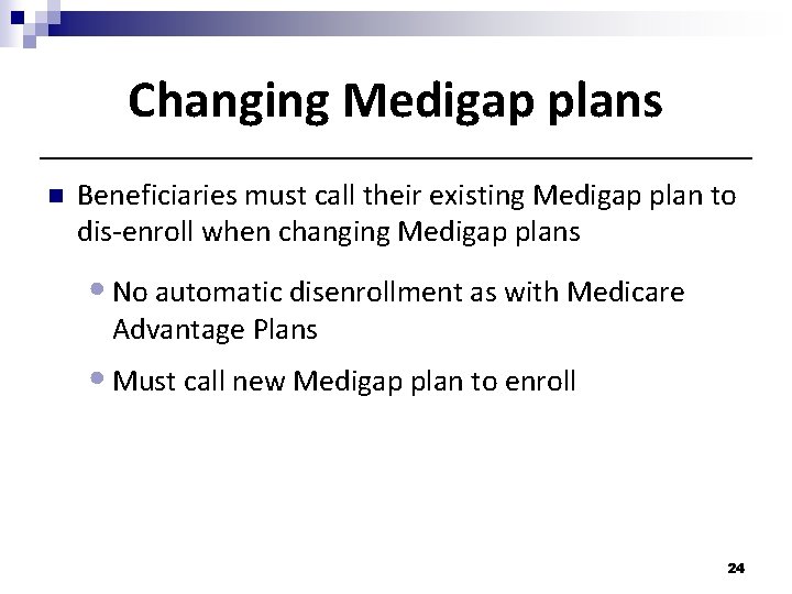 Changing Medigap plans n Beneficiaries must call their existing Medigap plan to dis-enroll when