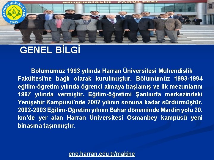 GENEL BİLGİ Bölümümüz 1993 yılında Harran Üniversitesi Mühendislik Fakültesi'ne bağlı olarak kurulmuştur. Bölümümüz 1993