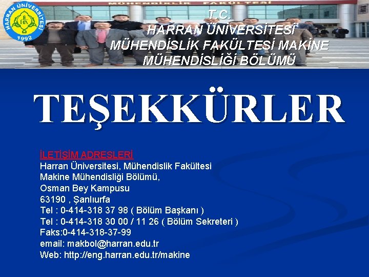 T. C. HARRAN ÜNİVERSİTESİ MÜHENDİSLİK FAKÜLTESİ MAKİNE MÜHENDİSLİĞİ BÖLÜMÜ TEŞEKKÜRLER İLETİŞİM ADRESLERİ Harran Üniversitesi,