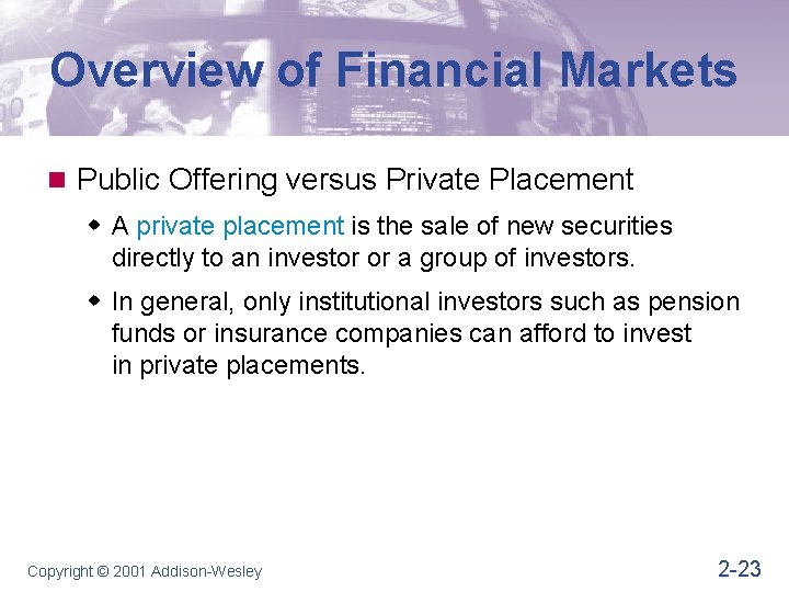 Overview of Financial Markets n Public Offering versus Private Placement w A private placement