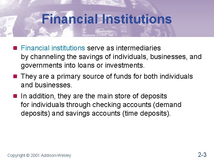 Financial Institutions n Financial institutions serve as intermediaries by channeling the savings of individuals,
