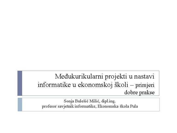 Međukurikularni projekti u nastavi informatike u ekonomskoj školi – primjeri dobre prakse Sonja Bulešić