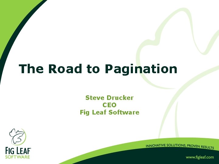 The Road to Pagination Steve Drucker CEO Fig Leaf Software 