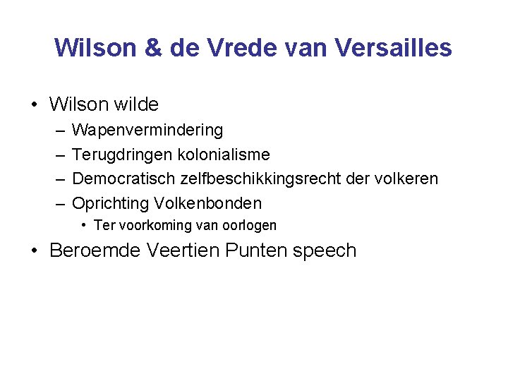 Wilson & de Vrede van Versailles • Wilson wilde – – Wapenvermindering Terugdringen kolonialisme