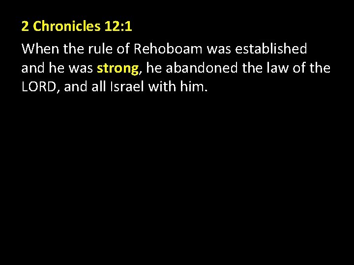 2 Chronicles 12: 1 When the rule of Rehoboam was established and he was 2 Chronicles 12: 1 When the rule of Rehoboam was established and he was