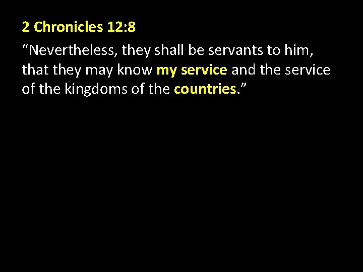 2 Chronicles 12: 8 “Nevertheless, they shall be servants to him, that they may 2 Chronicles 12: 8 “Nevertheless, they shall be servants to him, that they may