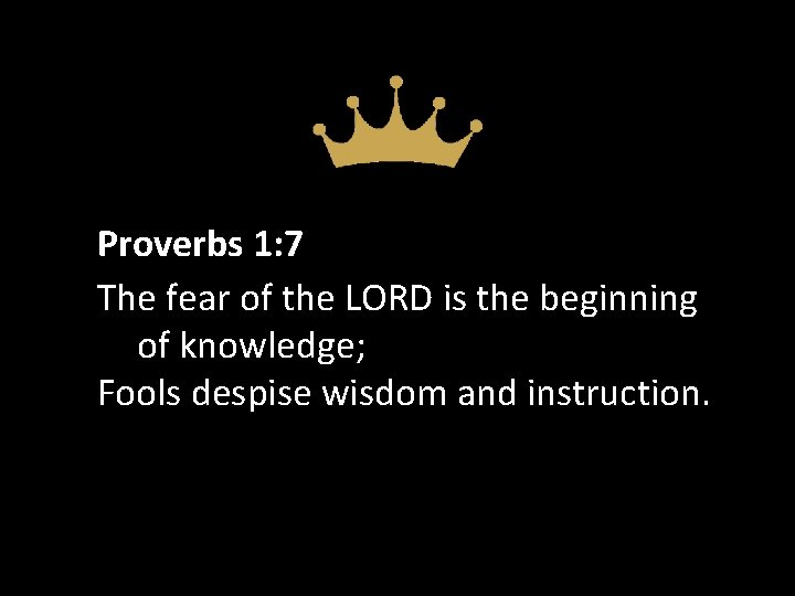 Proverbs 1: 7 The fear of the LORD is the beginning of knowledge; Fools Proverbs 1: 7 The fear of the LORD is the beginning of knowledge; Fools