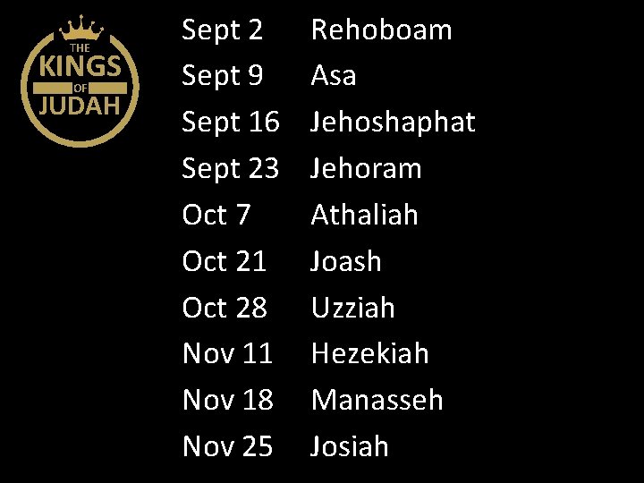 THE KINGS OF JUDAH Sept 2 Sept 9 Sept 16 Sept 23 Oct 7 THE KINGS OF JUDAH Sept 2 Sept 9 Sept 16 Sept 23 Oct 7