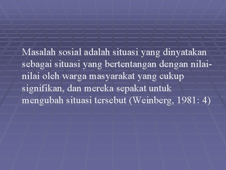 Masalah sosial adalah situasi yang dinyatakan sebagai situasi yang bertentangan dengan nilai oleh warga