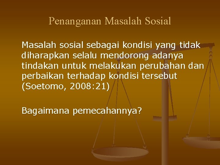 Penanganan Masalah Sosial Masalah sosial sebagai kondisi yang tidak diharapkan selalu mendorong adanya tindakan