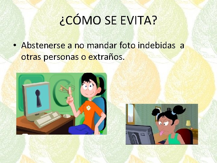 ¿CÓMO SE EVITA? • Abstenerse a no mandar foto indebidas a otras personas o