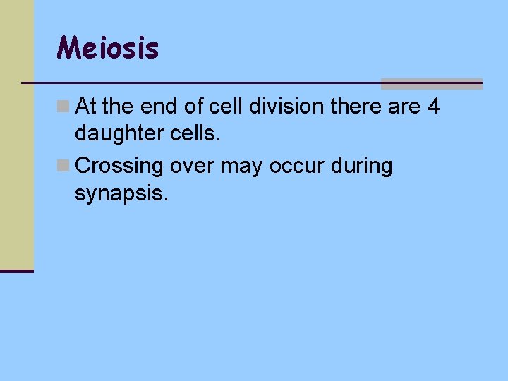 Meiosis n At the end of cell division there are 4 daughter cells. n