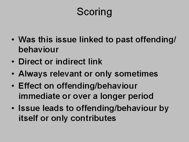 Scoring • Was this issue linked to past offending/ behaviour • Direct or indirect