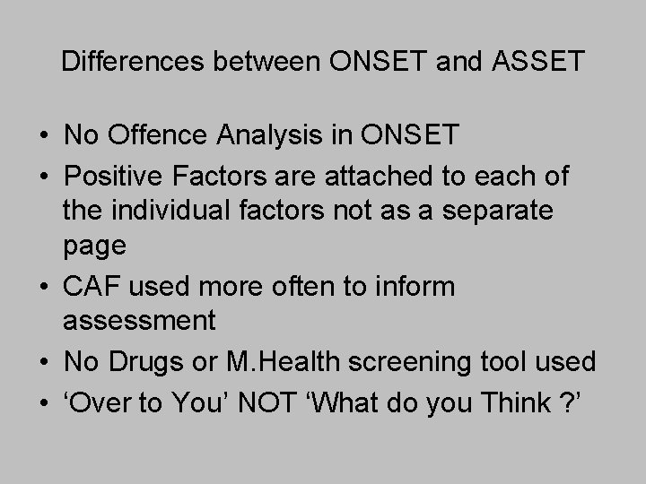 Differences between ONSET and ASSET • No Offence Analysis in ONSET • Positive Factors