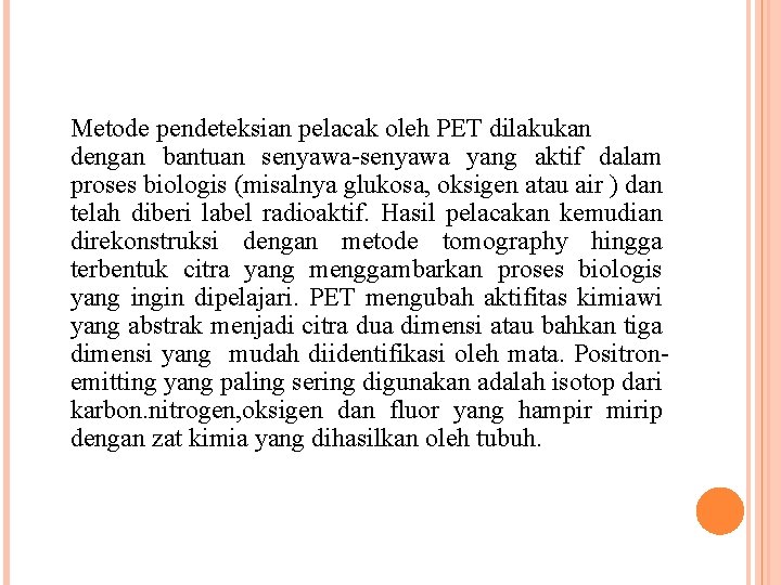 Metode pendeteksian pelacak oleh PET dilakukan dengan bantuan senyawa-senyawa yang aktif dalam proses biologis