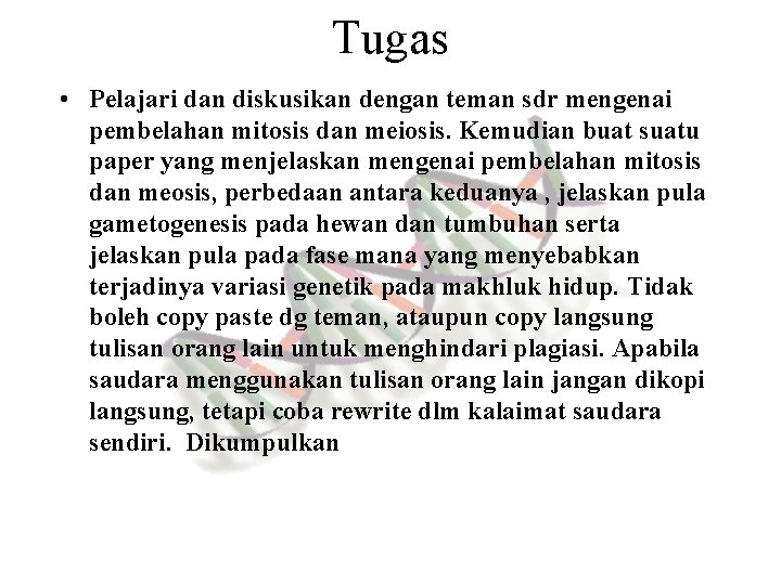 Tugas • Pelajari dan diskusikan dengan teman sdr mengenai pembelahan mitosis dan meiosis. Kemudian