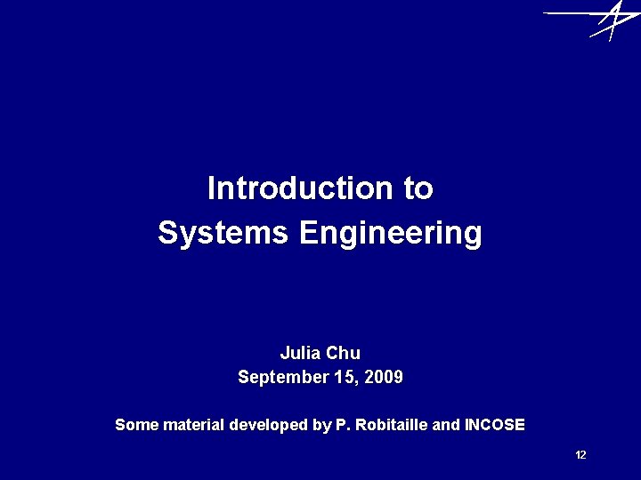 Introduction to Systems Engineering Julia Chu September 15, 2009 Some material developed by P.