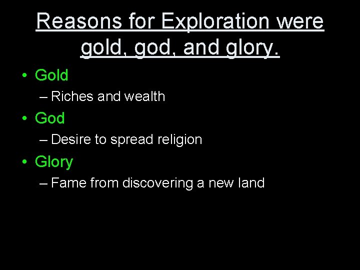 Reasons for Exploration were gold, god, and glory. • Gold – Riches and wealth