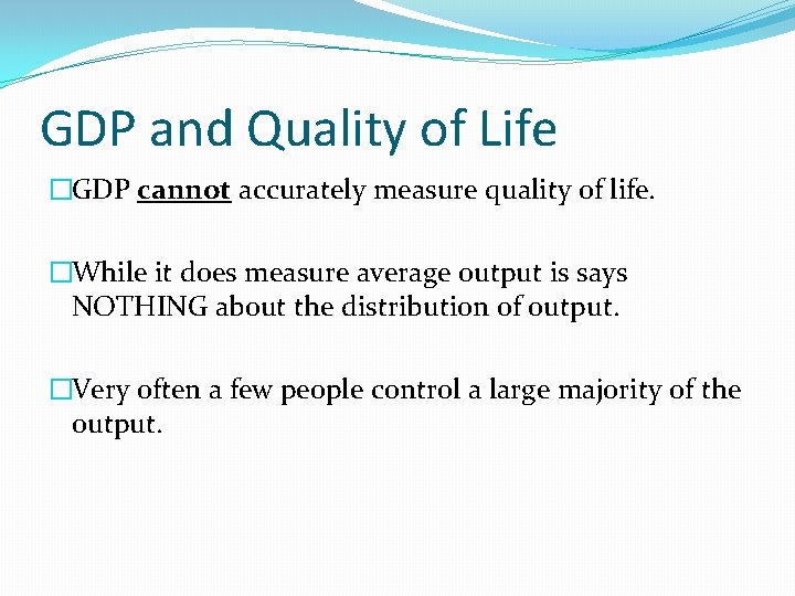 GDP and Quality of Life �GDP cannot accurately measure quality of life. �While it