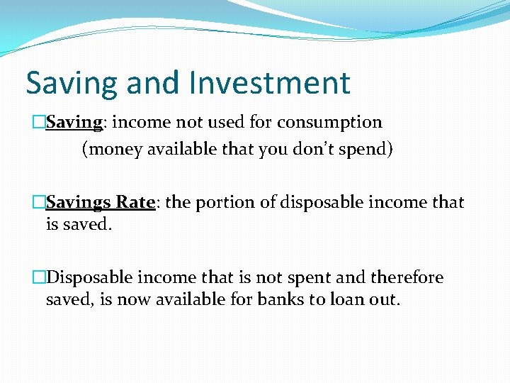 Saving and Investment �Saving: income not used for consumption (money available that you don’t