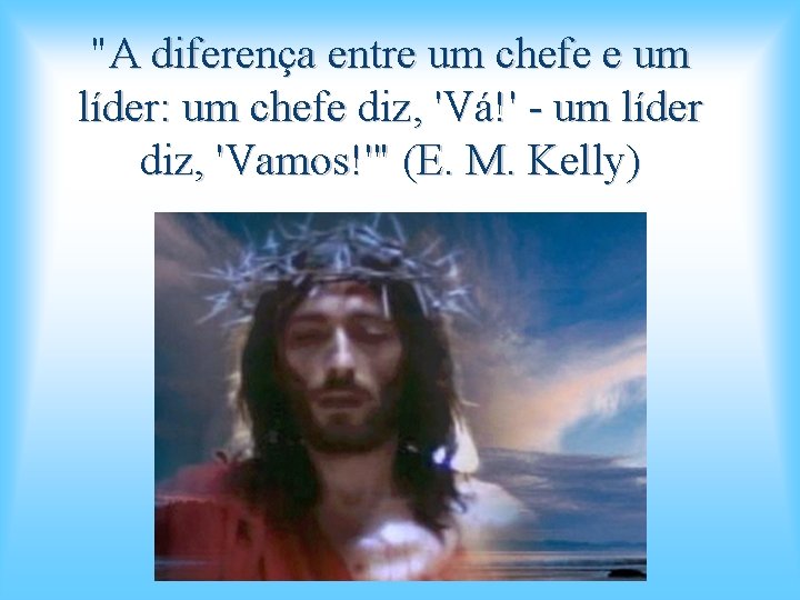 "A diferença entre um chefe e um líder: um chefe diz, 'Vá!' - um