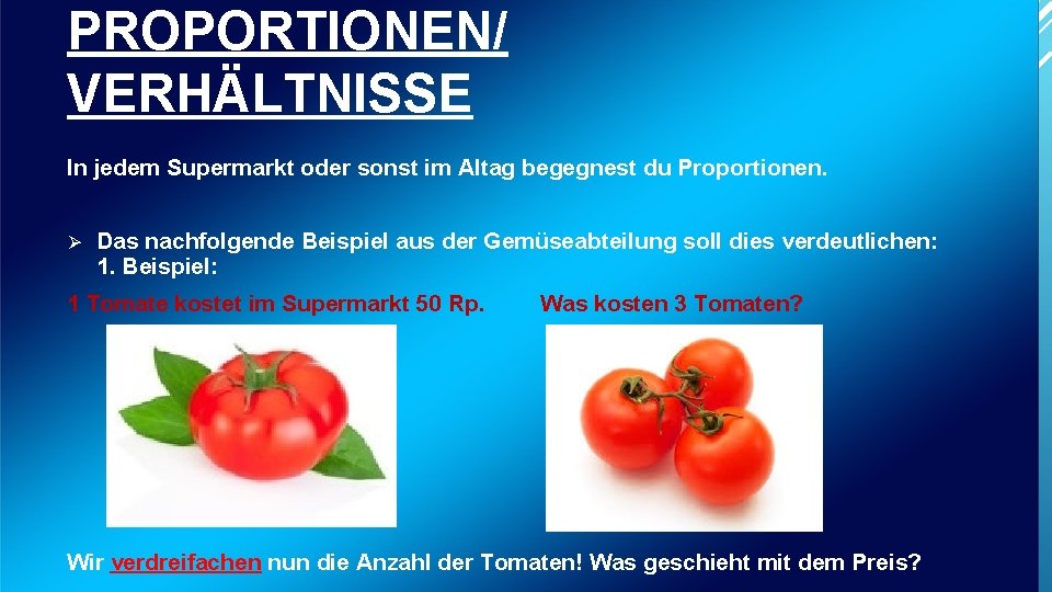 PROPORTIONEN/ VERHÄLTNISSE In jedem Supermarkt oder sonst im Altag begegnest du Proportionen. Ø Das