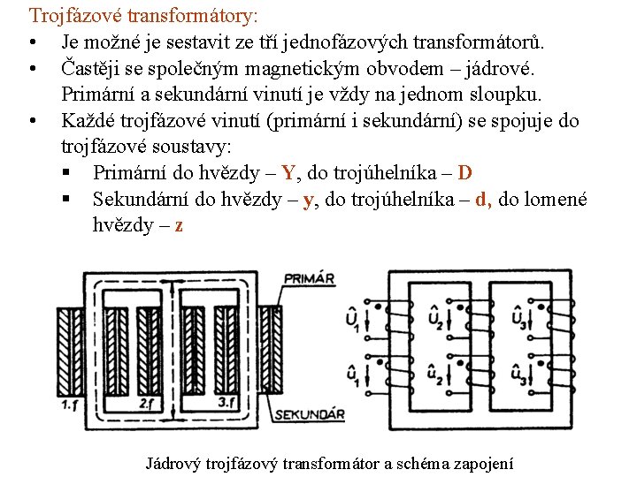 Trojfázové transformátory: • Je možné je sestavit ze tří jednofázových transformátorů. • Častěji se