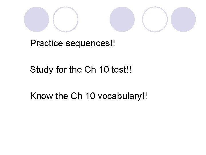 Practice sequences!! Study for the Ch 10 test!! Know the Ch 10 vocabulary!! 