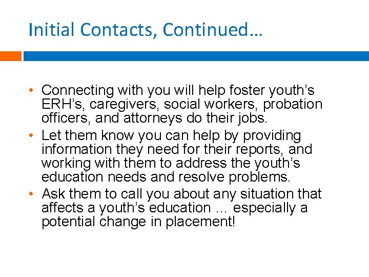 Initial Contacts, Continued… • Connecting with you will help foster youth’s ERH’s, caregivers, social