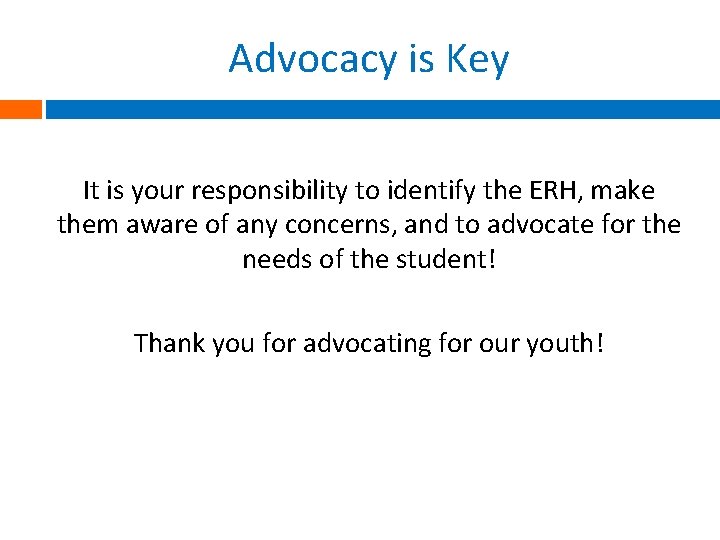 Advocacy is Key It is your responsibility to identify the ERH, make them aware