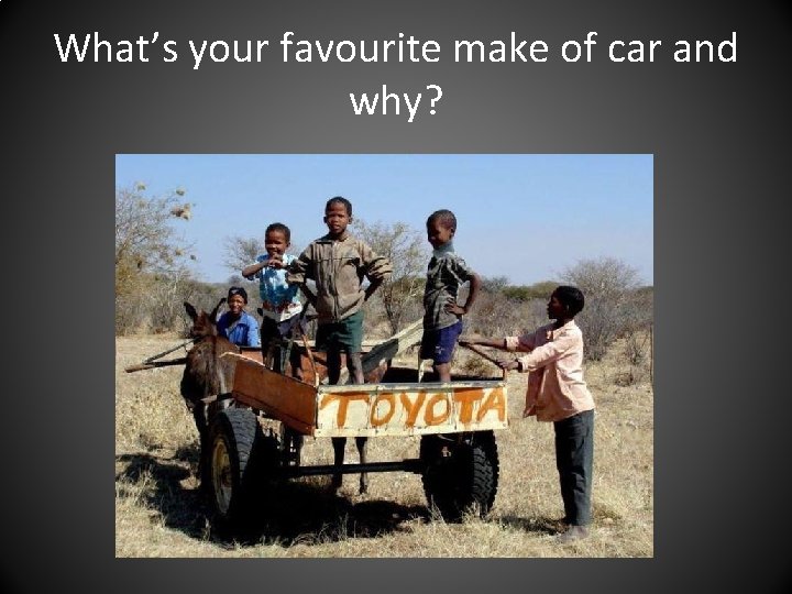 What’s your favourite make of car and why? 