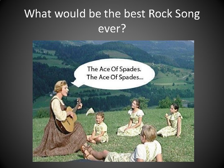 What would be the best Rock Song ever? 