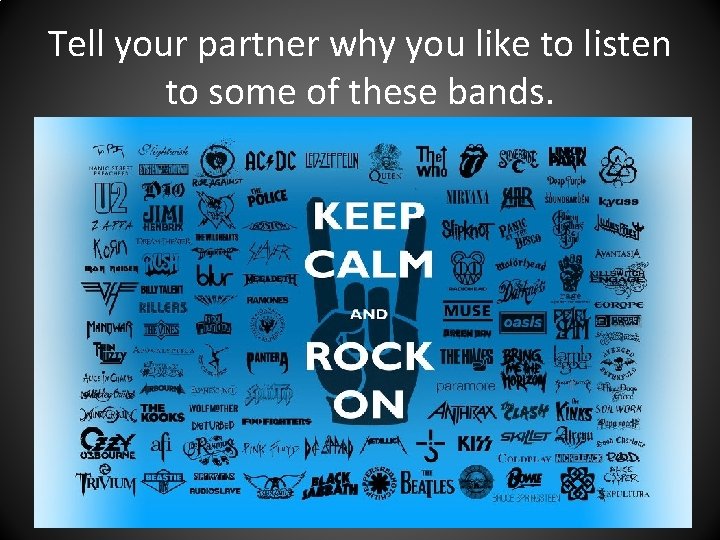 Tell your partner why you like to listen to some of these bands. 