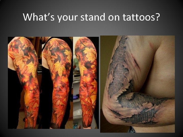 What’s your stand on tattoos? 